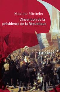 L'invention de la présidence de la République : l'oeuvre de Louis-Napoléon Bonaparte