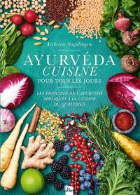 Ayurvéda cuisine pour tous les jours : les principes de l'ayurvéda appliqués à la cuisine du quotidien