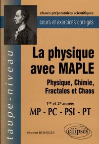La physique avec MAPLE : physique, chimie, fractales et chaos : 1re et 2e année MP-PC-PSI-PT, cours et exercices corrigés