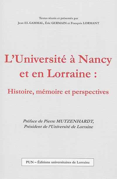 L'Université à Nancy et en Lorraine : histoire, mémoire et perspectives : actes du colloque organisé à Nancy à l'occasion du 150e anniversaire du rétablissement de la Faculté de droit