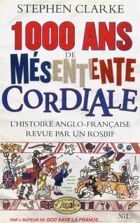 1.000 ans de mésentente cordiale : l'histoire anglo-française revue par un rosbif