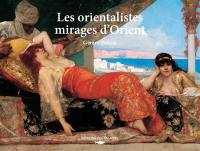 Les orientalistes : mirages d'Orient