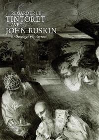 Tintoret sous le regard de John Ruskin : anthologie vénitienne