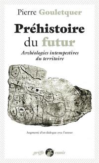 Préhistoire du futur : archéologies intempestives du territoire : suivi d'un entretien avec l'auteur