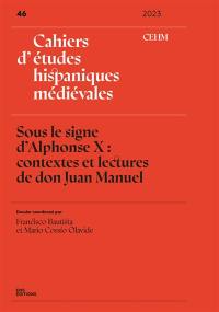 Cahiers d'études hispaniques médiévales, n° 46. Sous le signe d'Alphonse X : contextes et lectures de don Juan Manuel