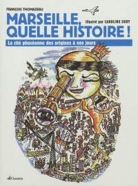 Marseille, quelle histoire ! : la cité phocéenne des origines à nos jours