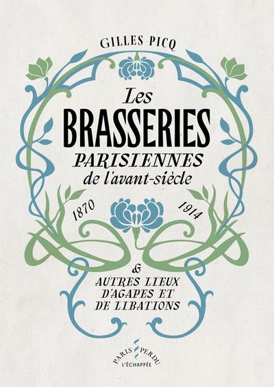 Les brasseries parisiennes de l'avant-siècle, 1870-1914 : & autres lieux d'agapes et de libations