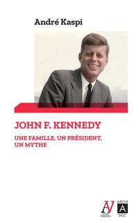 John F. Kennedy : une famille, un président, un mythe