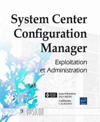 System center configuration manager : exploitation et administration