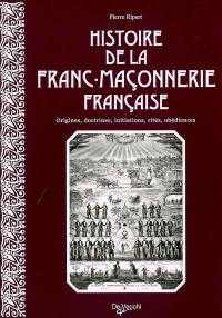 Histoire de la franc-maçonnerie française : origines, doctrines, initiations, rites, obédiences
