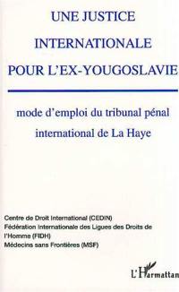 Une justice internationale pour l'ex-Yougoslavie : mode d'emploi du Tribunal pénal international de La Haye