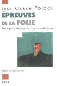 Epreuves de la folie : travail psychanalytique et processus psychotiques
