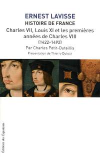 Histoire de France : depuis les origines jusqu'à la Révolution. Vol. 8. Charles VII, Louis XI et les premières années de Charles VIII : 1422-1492