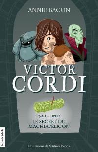 Victor Cordi. Vol. 3. Cycle 1, livre 3, Le secret du Machiavélicon
