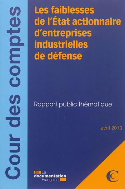 Les faiblesses de l'Etat actionnaire d'entreprises industrielles de défense : rapport public thématique : avril 2013