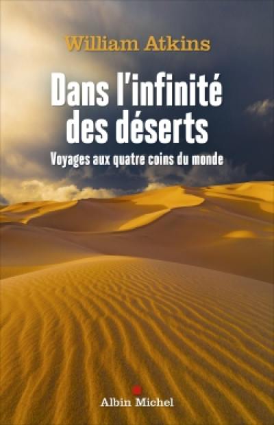 Dans l'infinité des déserts : voyages aux quatre coins du monde