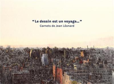 Le dessin est un voyage... : carnets de Jean Léonard