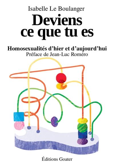 Deviens ce que tu es : homosexualités d'hier et d'aujourd'hui