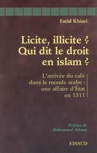 Licite, illicite ? Qui dit le droit en islam ? : l'arrivée du café dans le monde arabe, une affaire d'Etat en 1511 : naissance des intellectuels en islam, première étude