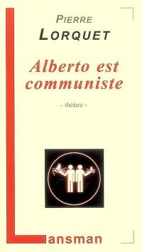 Alberto est communiste : théâtre : partition pour une douzaine de comédiens de tous âges et de toutes conditions