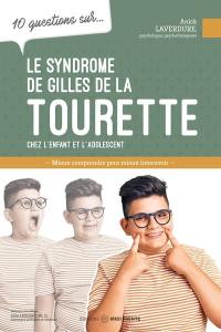 10 questions sur... Le syndrome de Gilles de la Tourette chez l'enfant et l'adolescent : Mieux comprendre pour mieux intervenir