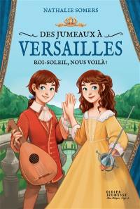 Des jumeaux à Versailles. Vol. 1. Roi-Soleil, nous voilà !