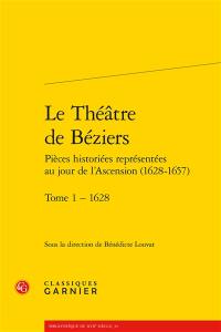 Le théâtre de Béziers : pièces historiées représentées au jour de l'Ascension (1628-1657). Vol. 1. 1628