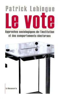 Le vote : approche sociologique de l'institution et des comportements électoraux