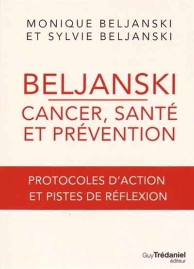Beljanski : cancer, santé et prévention : protocoles d'action et pistes de réflexion