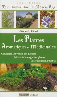 Les plantes aromatiques et médicinales : connaître les vertus des plantes, découvrir la magie des plantes, créer un jardin d'herbes