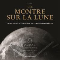 Une montre sur la Lune : l'histoire extraordinaire de l'Omega Speedmaster