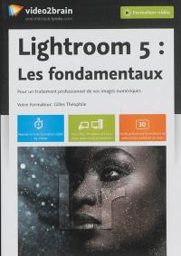 Lightroom 5 : les fondamentaux : pour un traitement professionnel de vos images numériques
