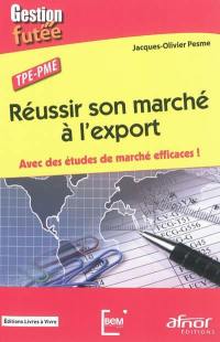Réussir son marché à l'export : avec des études de marché efficaces ! : TPE-PME