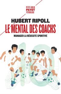 Le mental des coachs : manager la réussite sportive