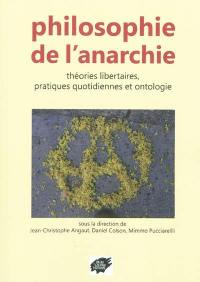 Philosophie de l'anarchie : théories libertaires, pratiques quotidiennes et ontologie : actes du colloque de Lyon, mai 2011