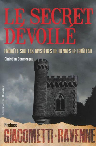 Le secret dévoilé : enquête sur les mystères de Rennes-le-Château