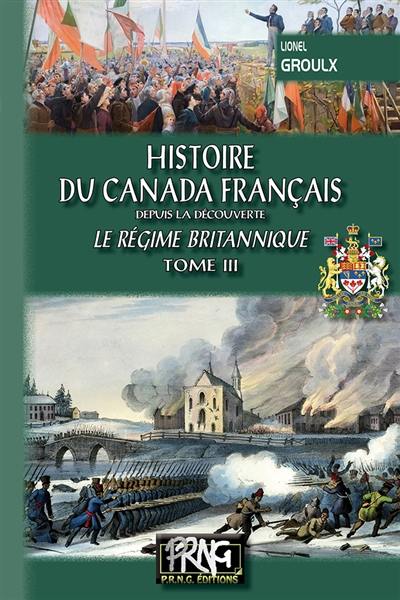 Histoire du Canada français : depuis la découverte. Vol. 3. Le régime britannique