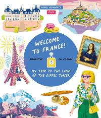 Welcome to France! : my trip to the land of the Eiffel Tower. Bienvenue en France !
