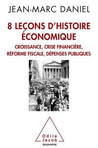 8 leçons d'histoire économique : croissance, crise financière, réforme fiscale, dépenses publiques