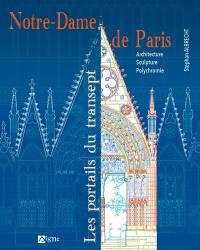 Notre-Dame de Paris : les portails du transept : architecture, sculpture, polychromie