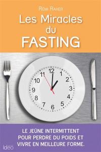 Les miracles du fasting : le jeûne intermittent pour perdre du poids et vivre en meilleure forme