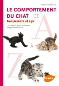 Le comportement du chat de A à Z : comprendre et agir : les conseils d'une vétérinaire comportementaliste