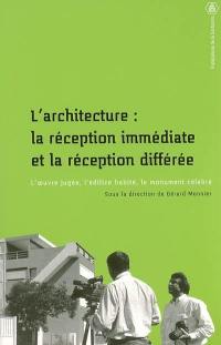 L'architecture, la réception immédiate & la réception différée : l'oeuvre jugée, l'édifice habité, le monument célébré
