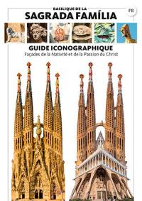 Basilique de la Sagrada Familia : guide iconographique : façades de la nativité et de la passion du Christ