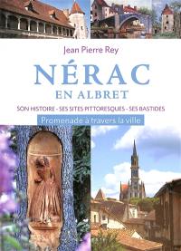 Nérac en Albret : son histoire, ses sites pittoresques, ses bastides environnantes : promenade à travers la ville