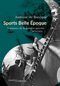 Sports Belle Epoque : naissance de la passion sportive, 1870-1924