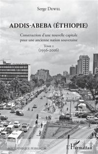 Addis-Abeba (Ethiopie) : construction d'une nouvelle capitale pour une ancienne nation souveraine. Vol. 2. 1936-2016