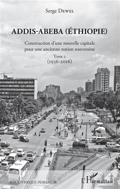 Addis-Abeba (Ethiopie) : construction d'une nouvelle capitale pour une ancienne nation souveraine. Vol. 2. 1936-2016