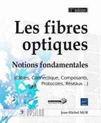 Les fibres optiques : notions fondamentales (câbles, connectique, composants, protocoles, réseaux...)