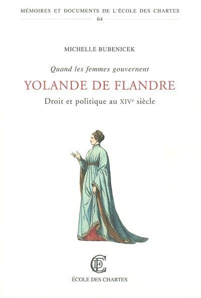 Quand les femmes gouvernent : droit et politique au XIVe siècle : Yolande de Flandre